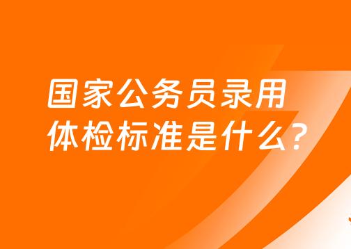 国家公务员体检的标准有哪些？最新解读！